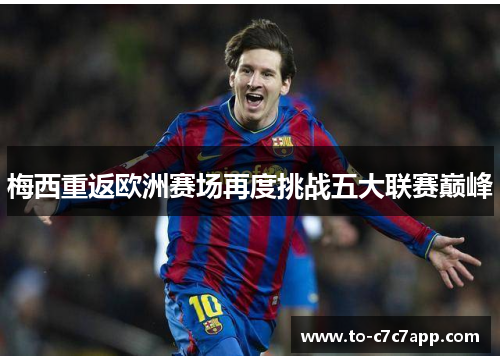 梅西重返欧洲赛场再度挑战五大联赛巅峰