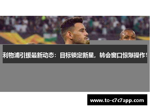 利物浦引援最新动态:目标锁定新星,转会窗口惊爆操作! 利物浦引援最新动态:目标锁定新星,转会窗口惊爆操作!